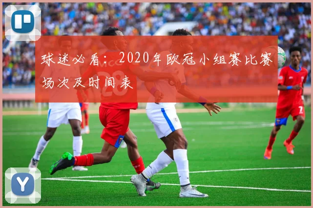 球迷必看：2020年欧冠小组赛比赛场次及时间表