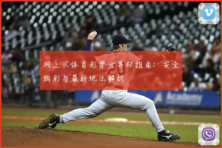 网上买体育彩票世界杯指南：安全购彩与最新玩法解析