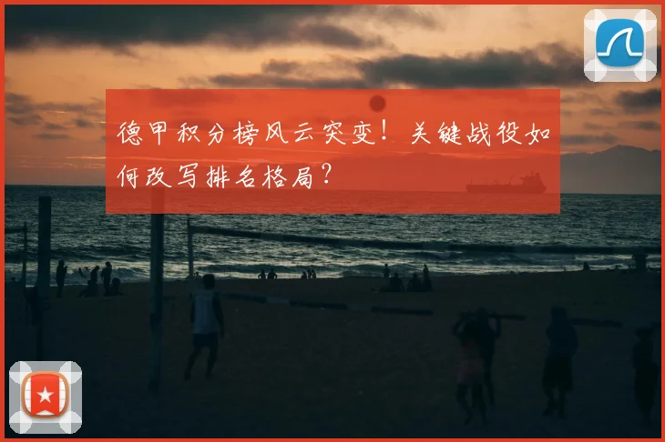 德甲积分榜风云突变！关键战役如何改写排名格局？